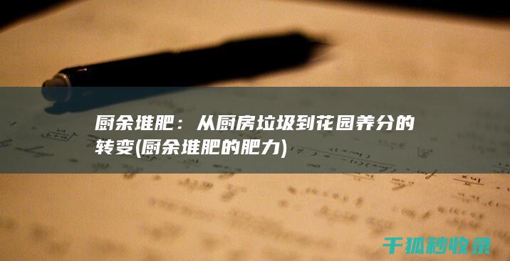 厨余堆肥：从厨房垃圾到花园养分的转变 (厨余堆肥的肥力)